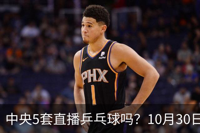 中央5套直播乒乓球吗？10月30日CCTV5直播WTT冠军赛！国乒出战5场