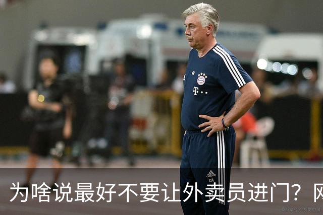 为啥说最好不要让外卖员进门？网友：我一般都等10分钟才会出去拿