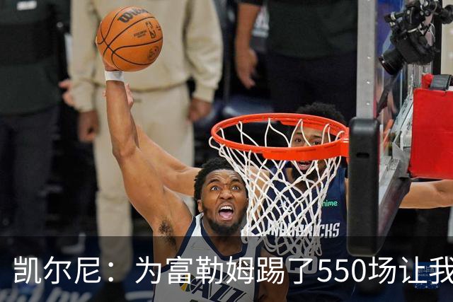 凯尔尼：为富勒姆踢了550场让我觉得有点老了，希望再多踢几场