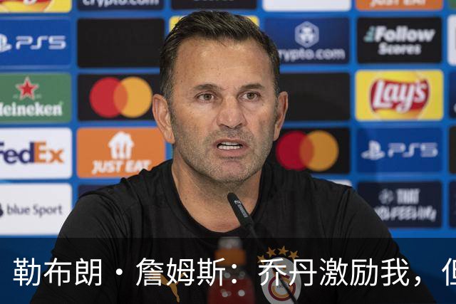 勒布朗·詹姆斯：乔丹激励我，但真正塑造我球风的是便士和希尔