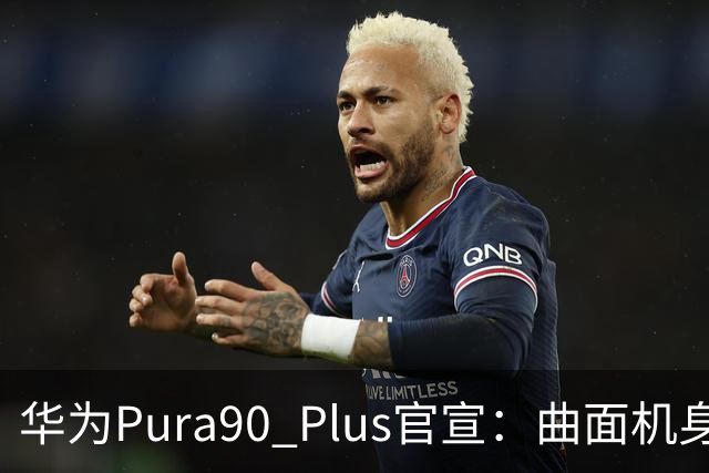 华为Pura90 Plus官宣：曲面机身回归！10:08开启预订