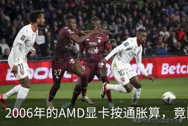 2006年的AMD显卡按通胀算，竟比2026年还贵